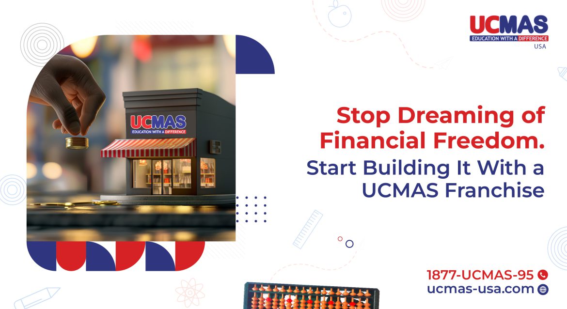 Stop Dreaming of Financial Freedom. Start Building It With a UCMAS Franchise.
