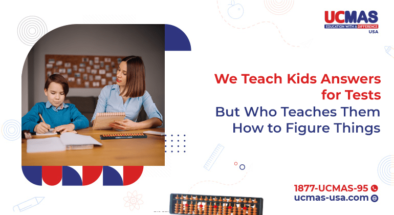 blog banner We Teach Kids Answers for Tests We Teach Kids Answers for Tests But Who Teaches Them How to Figure Things